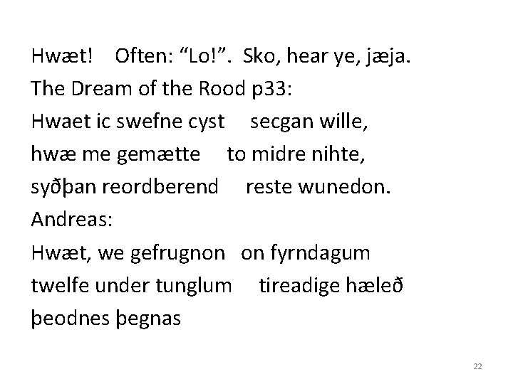 Hwæt! Often: “Lo!”. Sko, hear ye, jæja. The Dream of the Rood p 33: