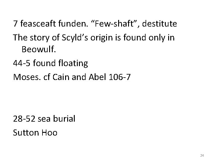 7 feasceaft funden. “Few-shaft”, destitute The story of Scyld’s origin is found only in