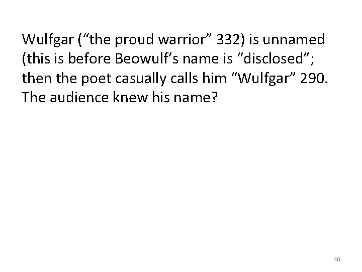 Wulfgar (“the proud warrior” 332) is unnamed (this is before Beowulf’s name is “disclosed”;