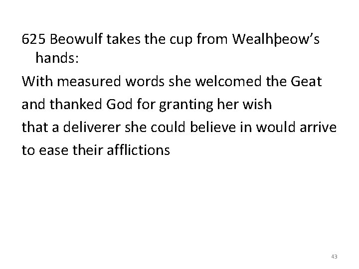 625 Beowulf takes the cup from Wealhþeow’s hands: With measured words she welcomed the