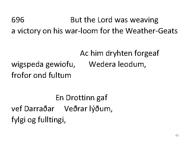 696 But the Lord was weaving a victory on his war-loom for the Weather-Geats