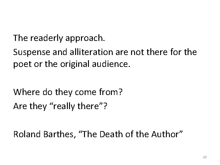 The readerly approach. Suspense and alliteration are not there for the poet or the