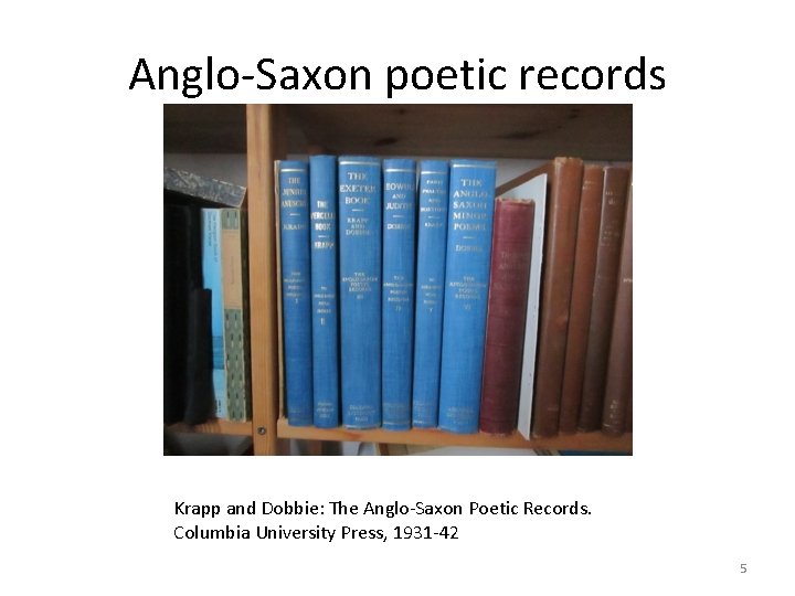 Anglo-Saxon poetic records Krapp and Dobbie: The Anglo-Saxon Poetic Records. Columbia University Press, 1931
