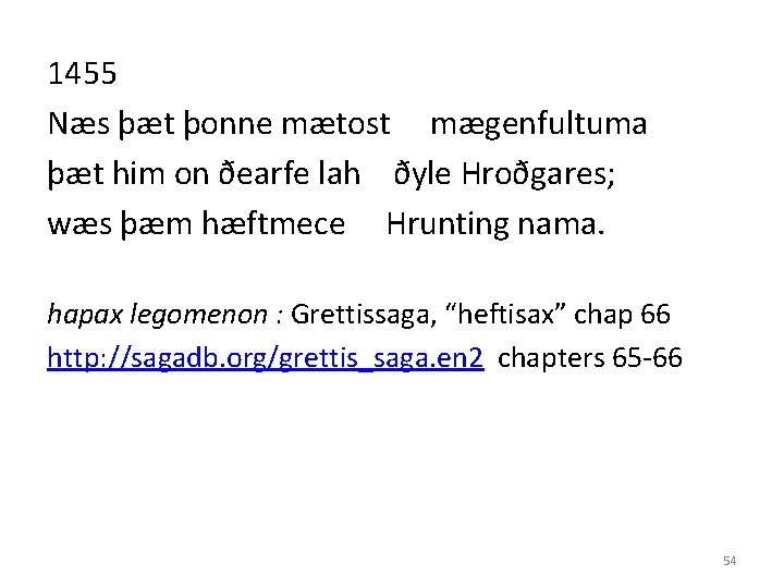 1455 Næs þæt þonne mætost mægenfultuma þæt him on ðearfe lah ðyle Hroðgares; wæs