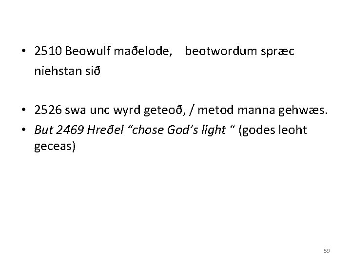  • 2510 Beowulf maðelode, beotwordum spræc niehstan sið • 2526 swa unc wyrd