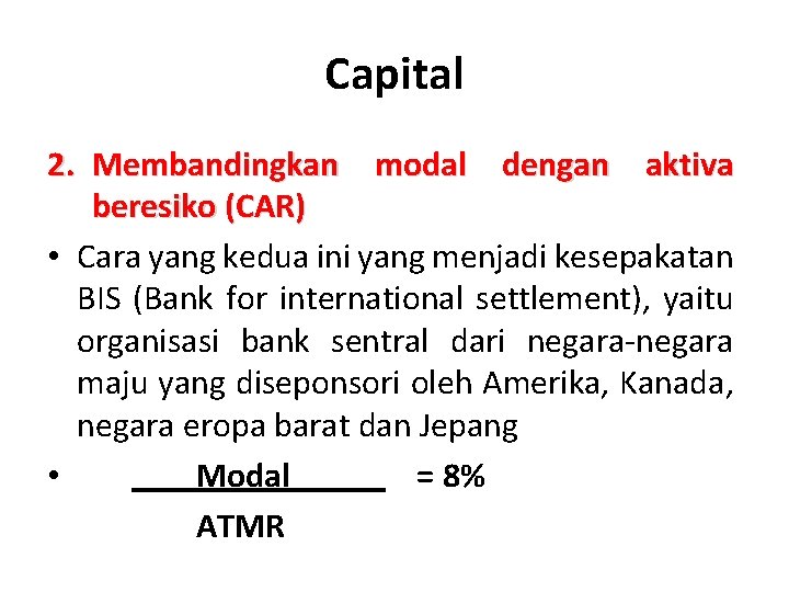 Capital 2. Membandingkan modal dengan aktiva beresiko (CAR) • Cara yang kedua ini yang