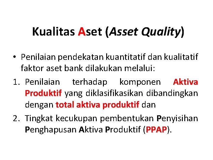 Kualitas Aset (Asset Quality) • Penilaian pendekatan kuantitatif dan kualitatif faktor aset bank dilakukan