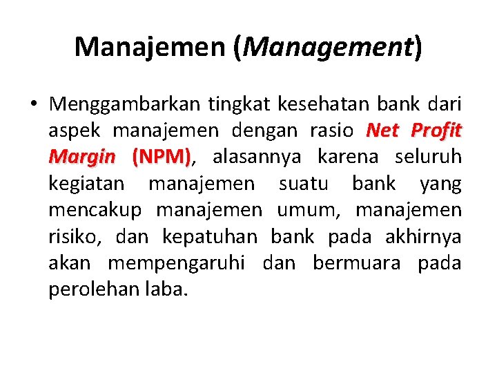 Manajemen (Management) • Menggambarkan tingkat kesehatan bank dari aspek manajemen dengan rasio Net Profit