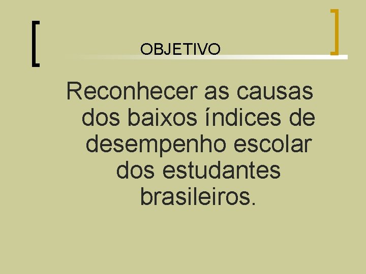 OBJETIVO Reconhecer as causas dos baixos índices de desempenho escolar dos estudantes brasileiros. 