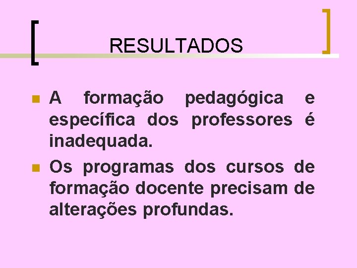 RESULTADOS n n A formação pedagógica e específica dos professores é inadequada. Os programas