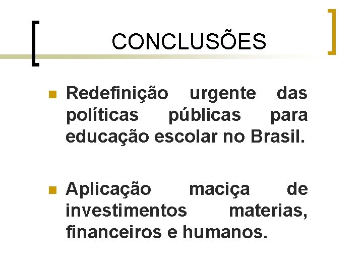 CONCLUSÕES n Redefinição urgente das políticas públicas para educação escolar no Brasil. n Aplicação