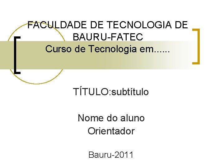 FACULDADE DE TECNOLOGIA DE BAURU-FATEC Curso de Tecnologia em. . . TÍTULO: subtítulo Nome