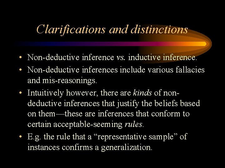 Clarifications and distinctions • Non-deductive inference vs. inductive inference. • Non-deductive inferences include various