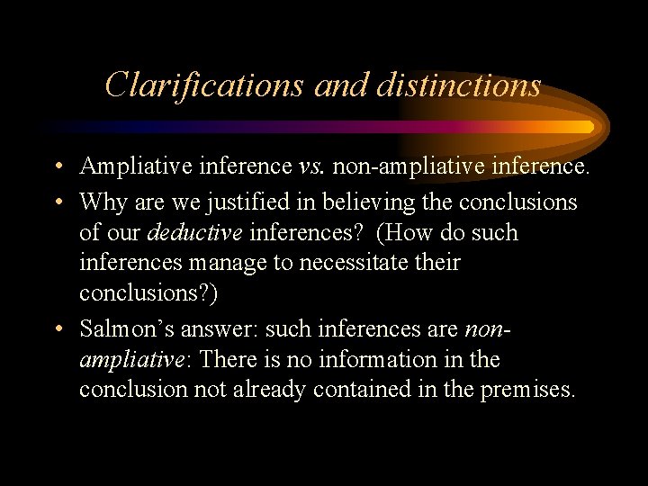 Clarifications and distinctions • Ampliative inference vs. non-ampliative inference. • Why are we justified