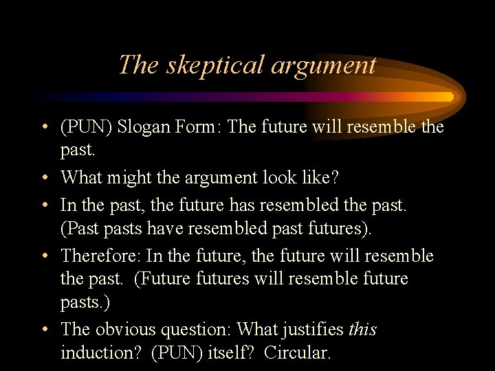 The skeptical argument • (PUN) Slogan Form: The future will resemble the past. •