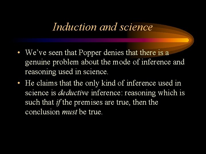 Induction and science • We’ve seen that Popper denies that there is a genuine