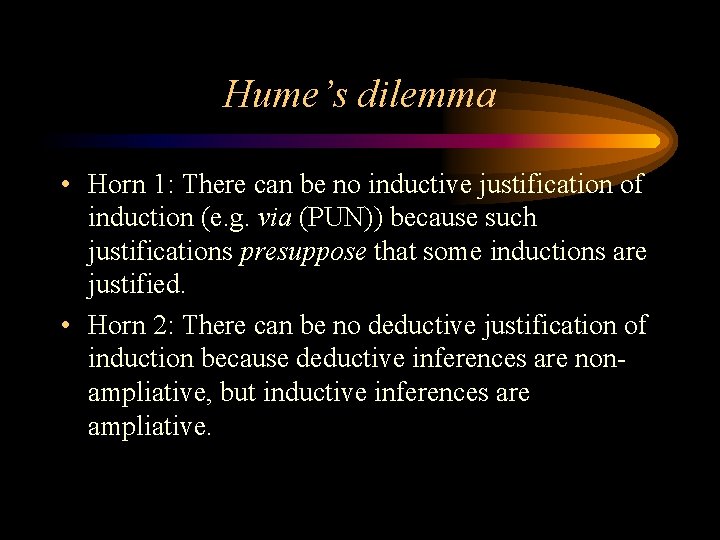 Hume’s dilemma • Horn 1: There can be no inductive justification of induction (e.