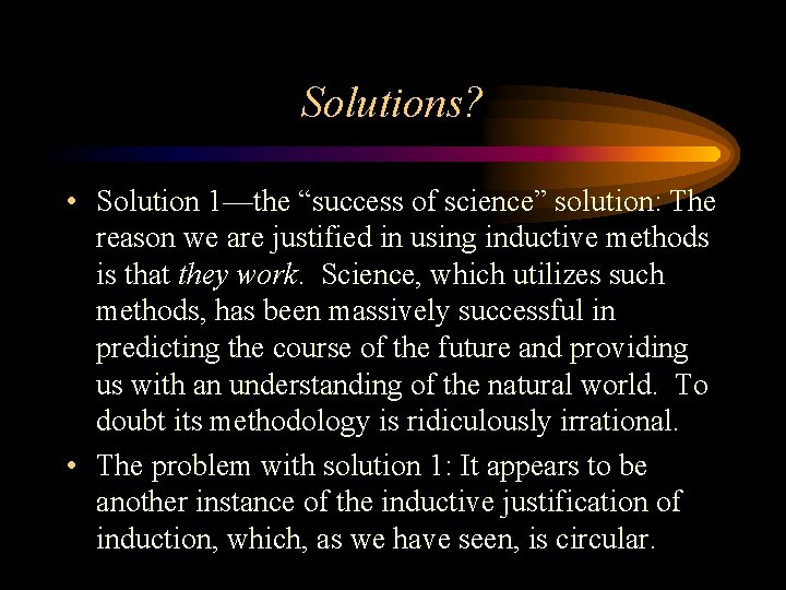 Solutions? • Solution 1—the “success of science” solution: The reason we are justified in