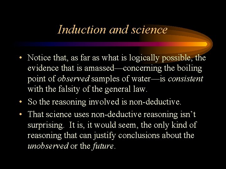 Induction and science • Notice that, as far as what is logically possible, the