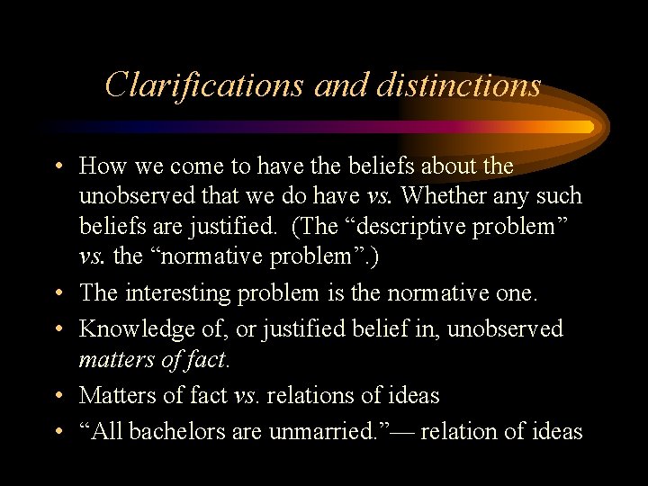 Clarifications and distinctions • How we come to have the beliefs about the unobserved