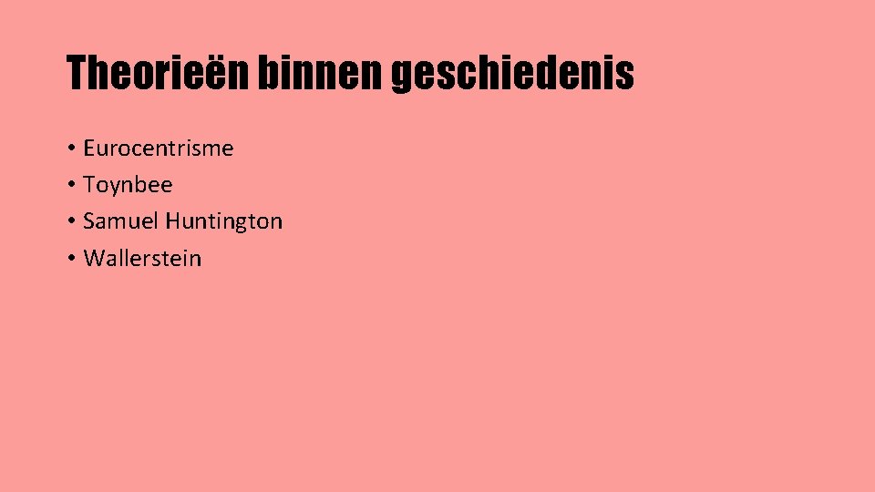 Theorieën binnen geschiedenis • Eurocentrisme • Toynbee • Samuel Huntington • Wallerstein 