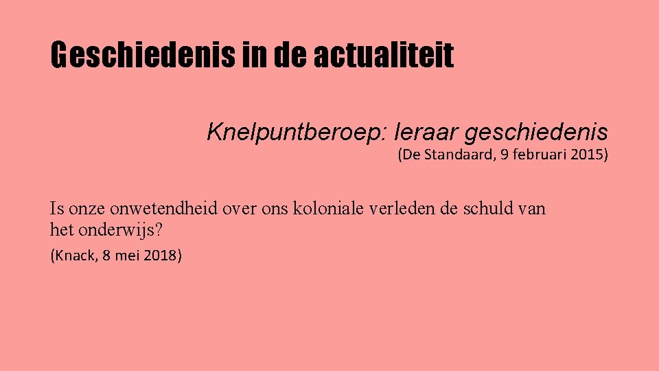 Geschiedenis in de actualiteit Knelpuntberoep: leraar geschiedenis (De Standaard, 9 februari 2015) Is onze