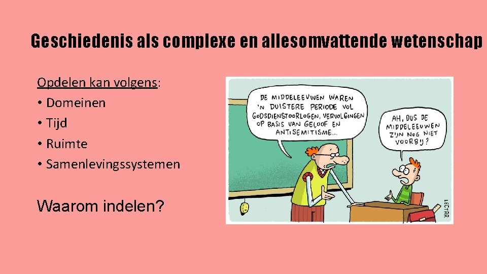 Geschiedenis als complexe en allesomvattende wetenschap Opdelen kan volgens: • Domeinen • Tijd •