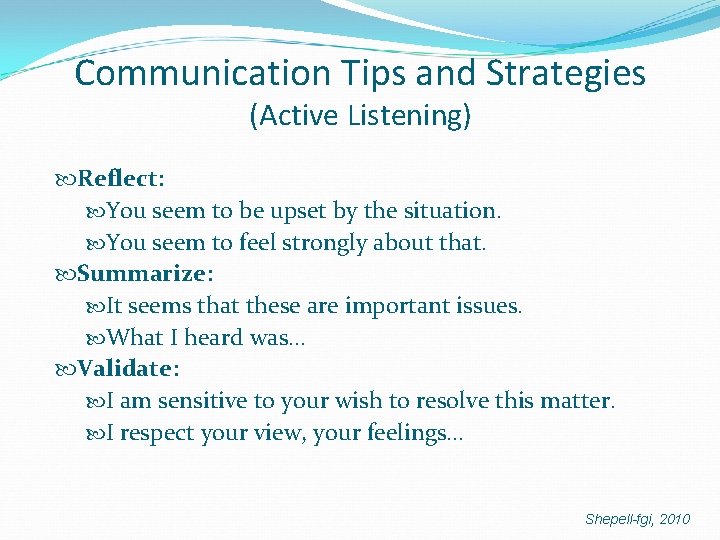 Communication Tips and Strategies (Active Listening) Reflect: You seem to be upset by the