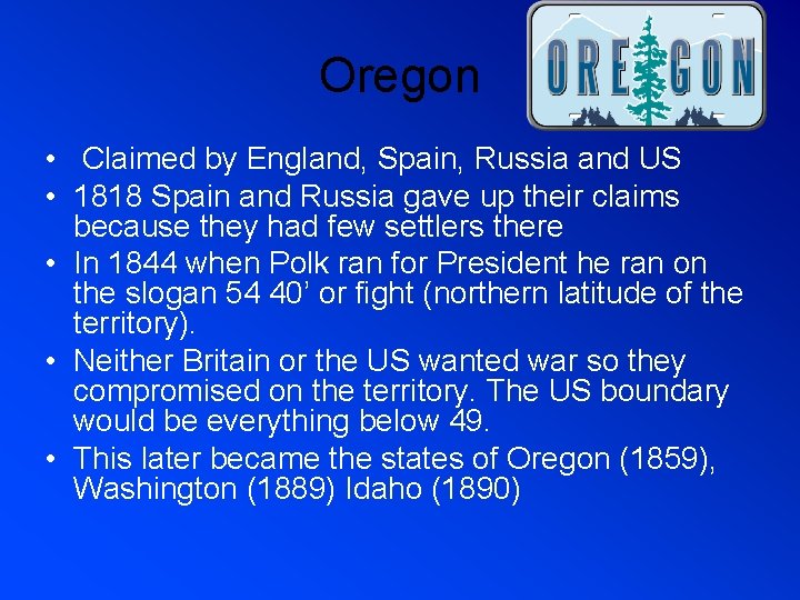 Oregon • Claimed by England, Spain, Russia and US • 1818 Spain and Russia