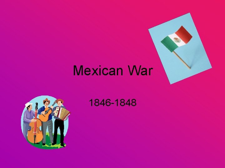 Mexican War 1846 -1848 