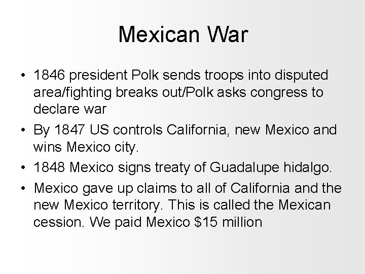 Mexican War • 1846 president Polk sends troops into disputed area/fighting breaks out/Polk asks