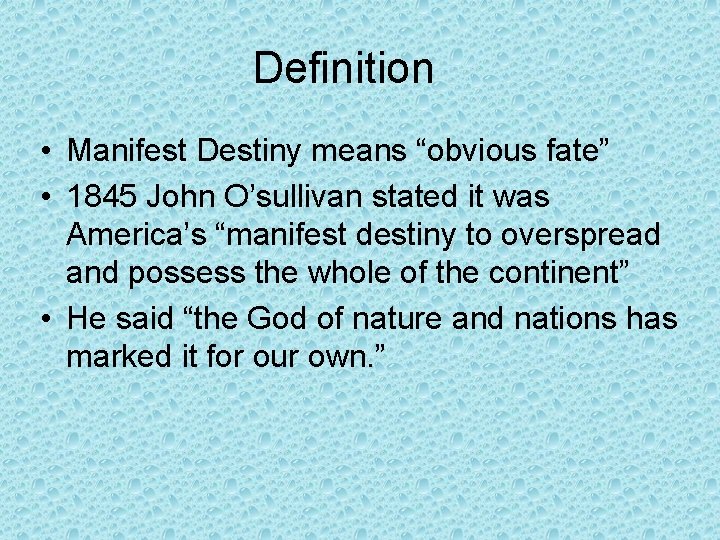 Definition • Manifest Destiny means “obvious fate” • 1845 John O’sullivan stated it was