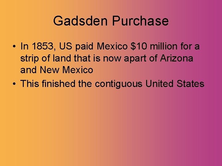 Gadsden Purchase • In 1853, US paid Mexico $10 million for a strip of