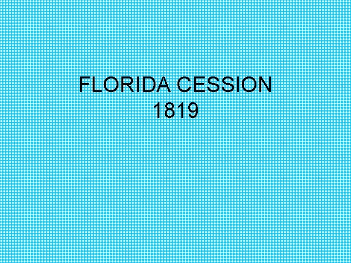 FLORIDA CESSION 1819 