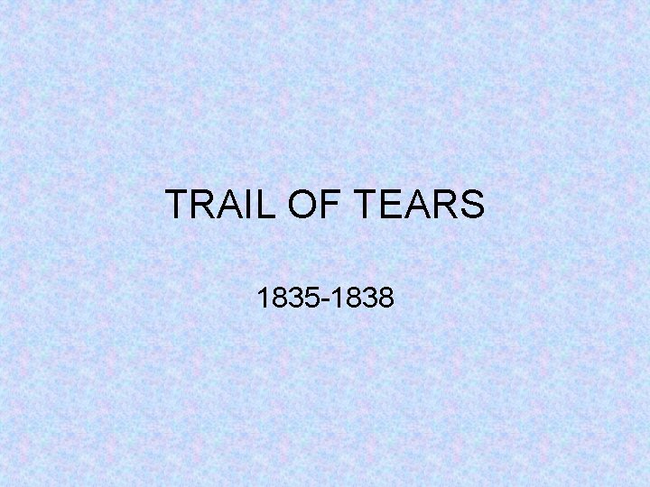 TRAIL OF TEARS 1835 -1838 
