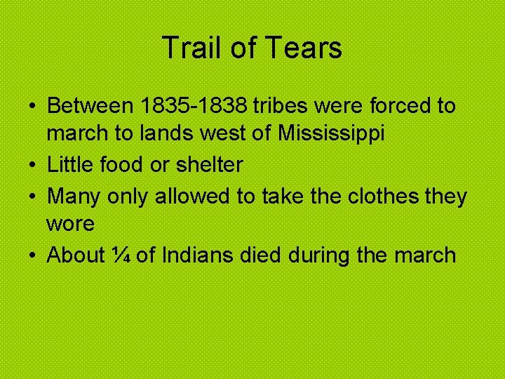 Trail of Tears • Between 1835 -1838 tribes were forced to march to lands
