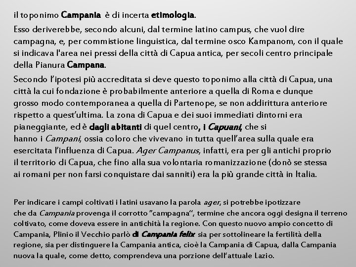 il toponimo Campania è di incerta etimologia. Esso deriverebbe, secondo alcuni, dal termine latino