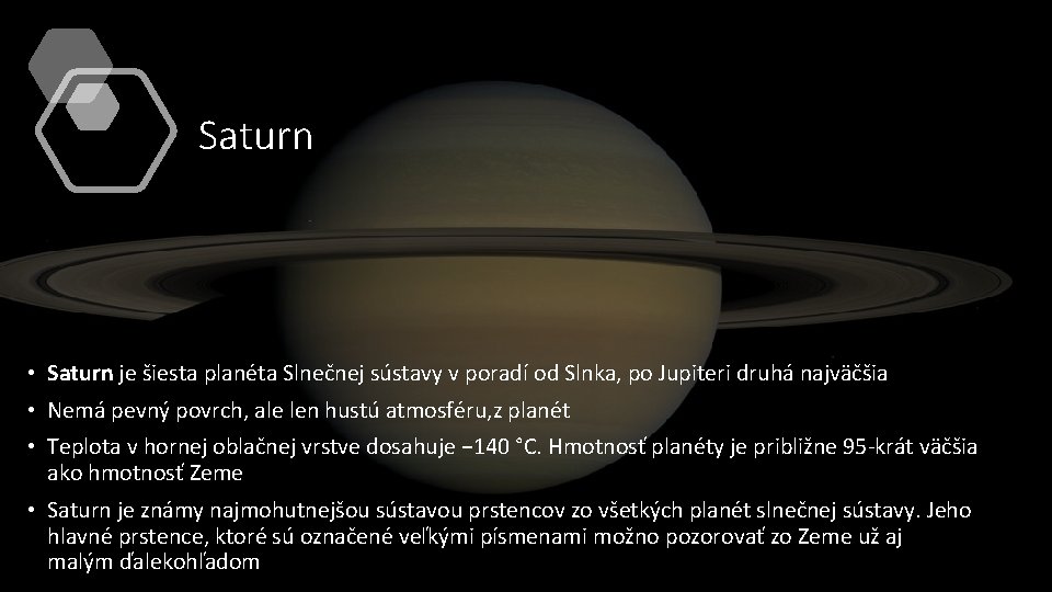 Saturn • Saturn je šiesta planéta Slnečnej sústavy v poradí od Slnka, po Jupiteri