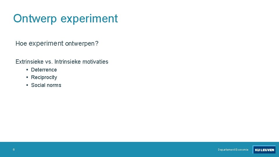 Ontwerp experiment Hoe experiment ontwerpen? Extrinsieke vs. Intrinsieke motivaties § Deterrence § Reciprocity §