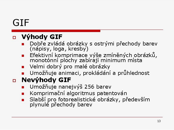 GIF o Výhody GIF n n o Dobře zvládá obrázky s ostrými přechody barev
