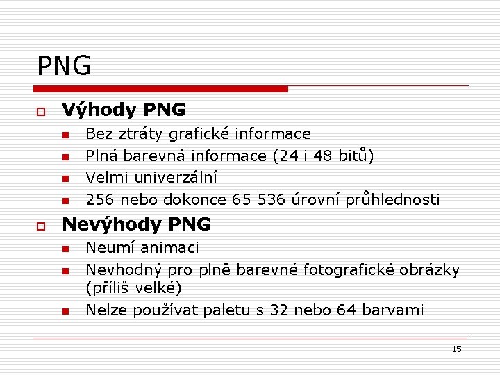 PNG o Výhody PNG n n o Bez ztráty grafické informace Plná barevná informace