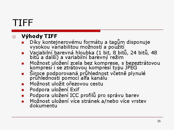 TIFF o Výhody TIFF n Díky kontejnerovému formátu a tagům disponuje vysokou variabilitou možností