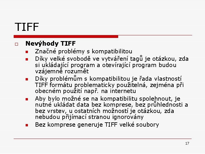 TIFF o Nevýhody TIFF n Značné problémy s kompatibilitou n Díky velké svobodě ve