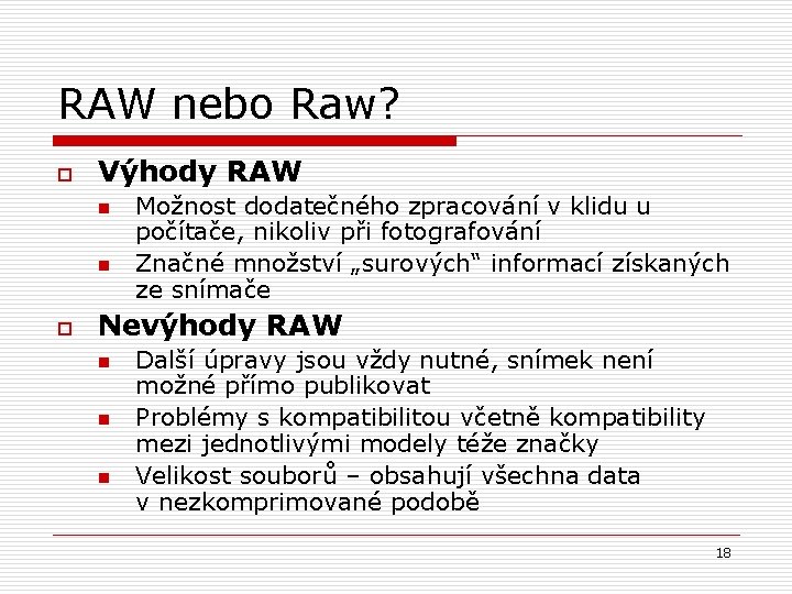 RAW nebo Raw? o Výhody RAW n n o Možnost dodatečného zpracování v klidu