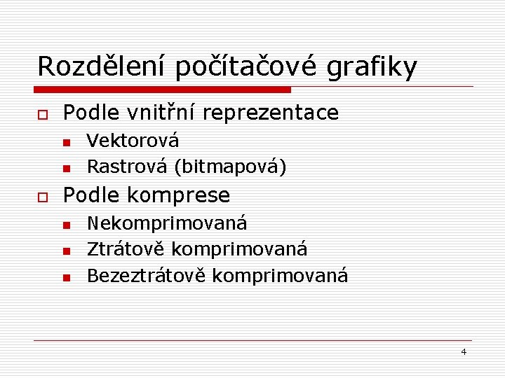 Rozdělení počítačové grafiky o Podle vnitřní reprezentace n n o Vektorová Rastrová (bitmapová) Podle