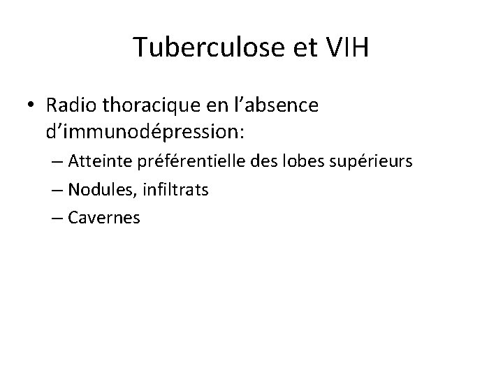 Tuberculose et VIH • Radio thoracique en l’absence d’immunodépression: – Atteinte préférentielle des lobes