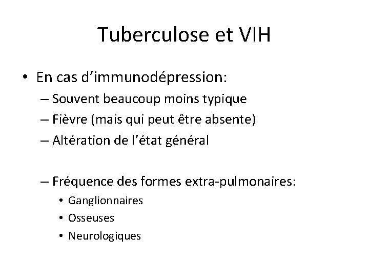 Tuberculose et VIH • En cas d’immunodépression: – Souvent beaucoup moins typique – Fièvre