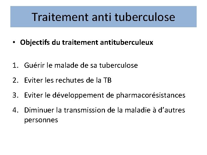 Traitement anti tuberculose • Objectifs du traitement antituberculeux 1. Guérir le malade de sa
