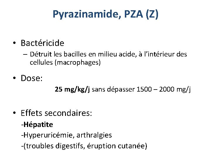 Pyrazinamide, PZA (Z) • Bactéricide – Détruit les bacilles en milieu acide, à l’intérieur