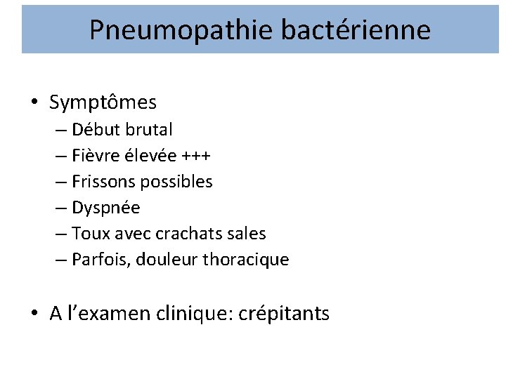 Pneumopathie bactérienne • Symptômes – Début brutal – Fièvre élevée +++ – Frissons possibles